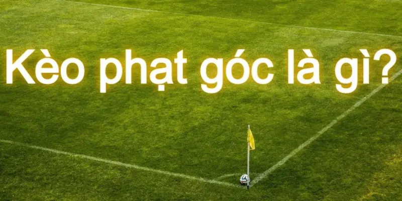Khám phá về tính năng của kèo góc